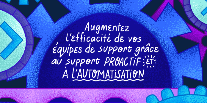 Augmentez l’efficacité de vos équipes de support grâce au support proactif et à l’automatisation