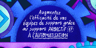 Augmentez l’efficacité de vos équipes de support grâce au support proactif et à l’automatisation